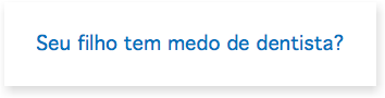 &nbsp;Seu filho tem medo de dentista?